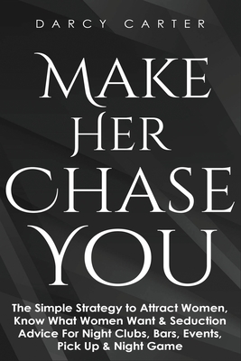 Seller image for Make Her Chase You: The Simple Strategy to Attract Women, Know What Women Want & Seduction Advice For Night Clubs, Bars, Events, Pick Up & (Paperback or Softback) for sale by BargainBookStores