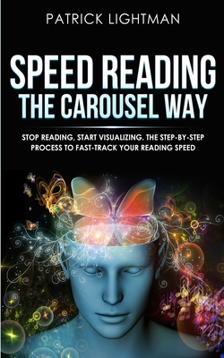 Seller image for Speed Reading the Carousel Way: Stop Reading, Start Visualizing: The Step-By-Step Process To Fast-Track Your Reading Speed (Paperback or Softback) for sale by BargainBookStores