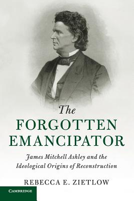 Seller image for The Forgotten Emancipator: James Mitchell Ashley and the Ideological Origins of Reconstruction (Paperback or Softback) for sale by BargainBookStores