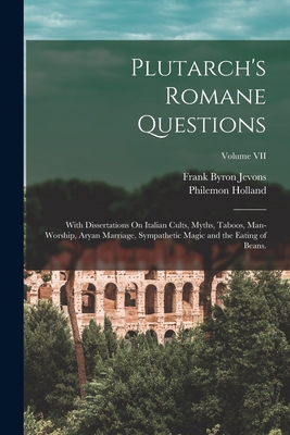 Image du vendeur pour Plutarch's Romane Questions: With Dissertations On Italian Cults, Myths, Taboos, Man-Worship, Aryan Marriage, Sympathetic Magic and the Eating of B (Paperback or Softback) mis en vente par BargainBookStores