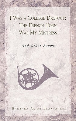 Immagine del venditore per I Was a College Dropout: The French Horn Was My Mistress: And Other Poems (Paperback or Softback) venduto da BargainBookStores