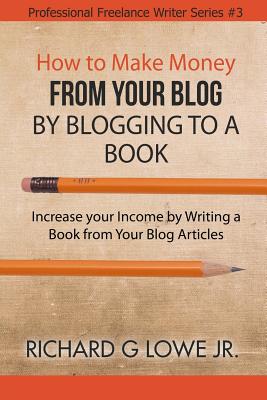 Imagen del vendedor de How to Make Money from your Blog by Blogging to a Book: Increase your Income by Writing a Book from your Blog Articles (Paperback or Softback) a la venta por BargainBookStores