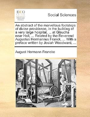 Seller image for An Abstract of the Marvellous Footsteps of Divine Providence, in the Building of a Very Large Hospital, . at Glaucha Near Hall, . Related by the R (Paperback or Softback) for sale by BargainBookStores