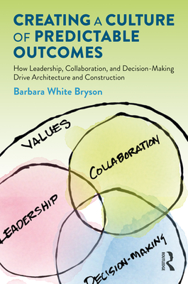 Image du vendeur pour Creating a Culture of Predictable Outcomes: How Leadership, Collaboration, and Decision-Making Drive Architecture and Construction (Paperback or Softback) mis en vente par BargainBookStores