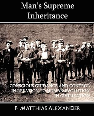 Immagine del venditore per Man's Supreme Inheritance Conscious Guidance and Control in Relation to Human Evolution in Civilization (Paperback or Softback) venduto da BargainBookStores