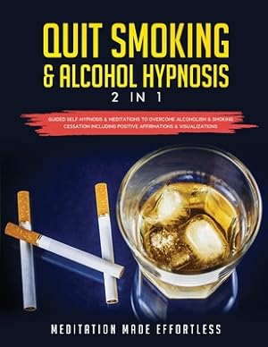 Seller image for Quit Smoking & Alcohol Hypnosis (2 In 1) Guided Self-Hypnosis & Meditations To Overcome Alcoholism & Smoking Cessation Including Positive Affirmations (Paperback or Softback) for sale by BargainBookStores