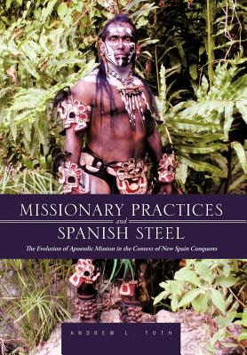 Seller image for Missionary Practices and Spanish Steel: The Evolution of Apostolic Mission in the Context of New Spain Conquests (Hardback or Cased Book) for sale by BargainBookStores