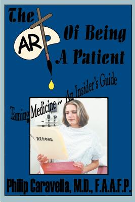 Image du vendeur pour The Art of Being a Patient: Taming Medicine--An Insider's Guide, Become a Proactive Partner and Self-Advocate of Your Own Health by Understanding (Paperback or Softback) mis en vente par BargainBookStores