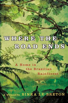 Seller image for Where the Road Ends: A Home in the Brazilian Rainforest (Hardback or Cased Book) for sale by BargainBookStores