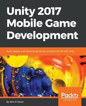Seller image for Unity 2017 Mobile Game Development: Build, deploy, and monetize games for Android and iOS with Unity (Paperback or Softback) for sale by BargainBookStores