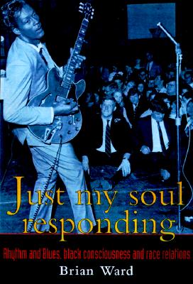 Seller image for Just My Soul Responding: Rhythm and Blues, Black Consciousness, and Race Relations (Paperback or Softback) for sale by BargainBookStores