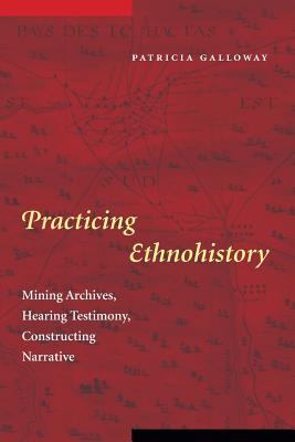 Seller image for Practicing Ethnohistory: Mining Archives, Hearing Testimony, Constructing Narrative (Paperback or Softback) for sale by BargainBookStores