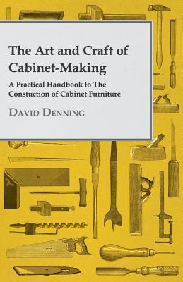 Image du vendeur pour The Art and Craft of Cabinet-Making - A Practical Handbook to The Constuction of Cabinet Furniture (Paperback or Softback) mis en vente par BargainBookStores