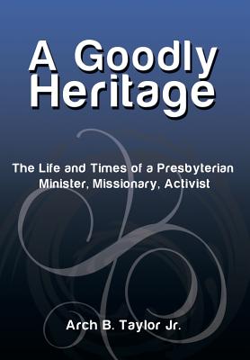 Imagen del vendedor de A Goodly Heritage: The Life and Times of a Presbyterian Minister, Missionary, Activist (Hardback or Cased Book) a la venta por BargainBookStores