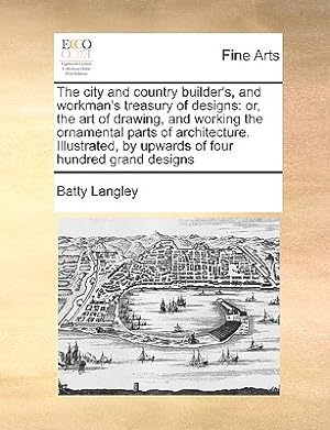 Bild des Verkufers fr The City and Country Builder's, and Workman's Treasury of Designs: Or, the Art of Drawing, and Working the Ornamental Parts of Architecture. Illustrat (Paperback or Softback) zum Verkauf von BargainBookStores
