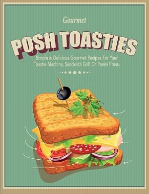 Image du vendeur pour Posh Toasties: Simple & Delicious Gourmet Recipes For Your Toastie Machine, Sandwich Grill Or Panini Press (Paperback or Softback) mis en vente par BargainBookStores