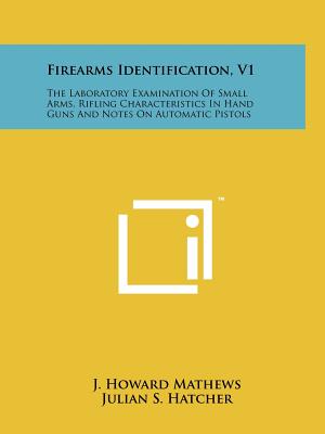 Image du vendeur pour Firearms Identification, V1: The Laboratory Examination Of Small Arms, Rifling Characteristics In Hand Guns And Notes On Automatic Pistols (Paperback or Softback) mis en vente par BargainBookStores