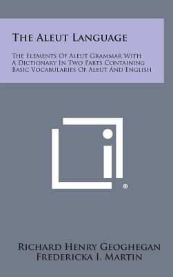 Imagen del vendedor de The Aleut Language: The Elements of Aleut Grammar with a Dictionary in Two Parts Containing Basic Vocabularies of Aleut and English (Hardback or Cased Book) a la venta por BargainBookStores