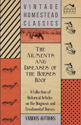 Seller image for The Ailments and Diseases of the Horses Hoof - A Collection of Historical Articles on the Diagnosis and Treatment of Horses (Paperback or Softback) for sale by BargainBookStores