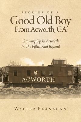 Seller image for Stories Of A Good Old Boy From Acworth, GA: Growing Up In Acworth In The Fifties And Beyond (Paperback or Softback) for sale by BargainBookStores