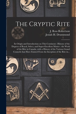 Seller image for The Cryptic Rite [microform]: Its Origin and Introduction on This Continent: History of the Degrees of Royal, Select, and Super-excellent Master: th (Paperback or Softback) for sale by BargainBookStores