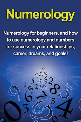 Seller image for Numerology: Numerology for beginners, and how to use numerology and numbers for success in your relationships, career, dreams, and (Paperback or Softback) for sale by BargainBookStores