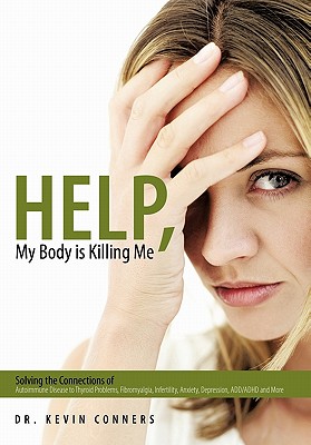 Imagen del vendedor de Help, My Body is Killing Me: Solving the Connections of Autoimmune Disease to Thyroid Problems, Fibromyalgia, Infertility, Anxiety, Depression, ADD (Paperback or Softback) a la venta por BargainBookStores
