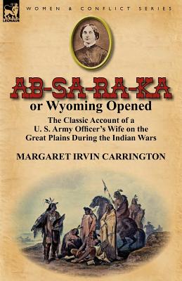 Bild des Verkufers fr AB-Sa-Ra-Ka or Wyoming Opened: The Classic Account of A U. S. Army Officer's Wife on the Great Plains During the Indian Wars (Paperback or Softback) zum Verkauf von BargainBookStores