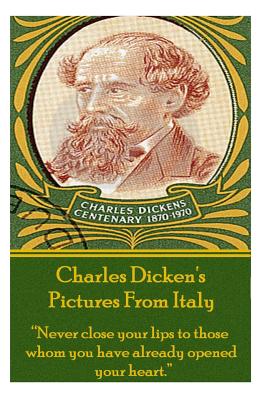 Immagine del venditore per Charles Dicken's Pictures From Italy: "Never close your lips to those whom you have already opened your heart." (Paperback or Softback) venduto da BargainBookStores