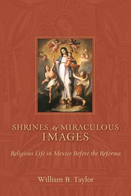 Image du vendeur pour Shrines and Miraculous Images: Religious Life in Mexico Before the Reforma (Paperback or Softback) mis en vente par BargainBookStores