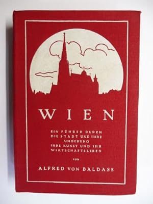 Bild des Verkufers fr WIEN. EIN FHRER DURCH DIE STADT UND IHRE UMGEBUNG - IHRE KUNST UND IHRE WIRTSCHAFTSLEBEN VON ALFRED VON BALDASS. zum Verkauf von Antiquariat am Ungererbad-Wilfrid Robin