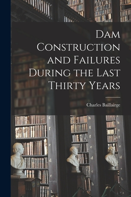 Seller image for Dam Construction and Failures During the Last Thirty Years (Paperback or Softback) for sale by BargainBookStores