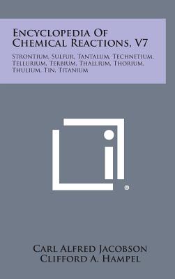 Seller image for Encyclopedia Of Chemical Reactions, V7: Strontium, Sulfur, Tantalum, Technetium, Tellurium, Terbium, Thallium, Thorium, Thulium, Tin, Titanium (Hardback or Cased Book) for sale by BargainBookStores