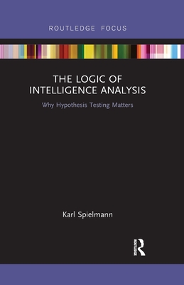 Seller image for The Logic of Intelligence Analysis: Why Hypothesis Testing Matters (Paperback or Softback) for sale by BargainBookStores