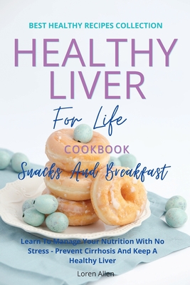 Seller image for Healthy Liver For Life And Cookbook - Snacks and Breakfast: Learn To Manage Your Nutrition With No Stress - Prevent Cirrhosis And Keep A Healthy Liver (Paperback or Softback) for sale by BargainBookStores