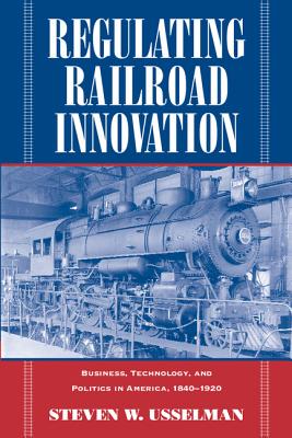 Image du vendeur pour Regulating Railroad Innovation: Business, Technology, and Politics in America, 1840 1920 (Paperback or Softback) mis en vente par BargainBookStores