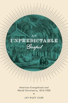 Image du vendeur pour Unpredictable Gospel: American Evangelicals and World Christianity, 1812-1920 (Paperback or Softback) mis en vente par BargainBookStores