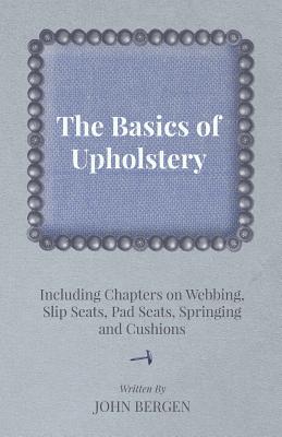 Immagine del venditore per The Basics of Upholstery - Including Chapters on Webbing, Slip Seats, Pad Seats, Springing and Cushions (Paperback or Softback) venduto da BargainBookStores