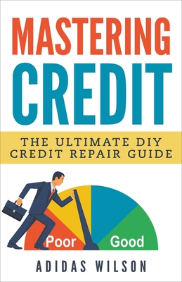 Seller image for Mastering Credit - The Ultimate DIY Credit Repair Guide (Paperback or Softback) for sale by BargainBookStores