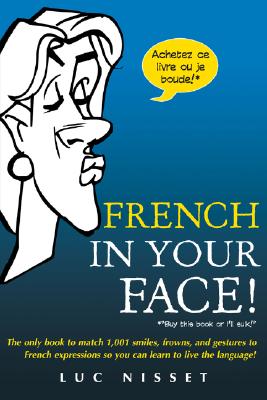 Seller image for French in Your Face!: 1,001 Smiles, Frowns, Laughs, and Gestures to Get Your Point Across in French (Paperback or Softback) for sale by BargainBookStores