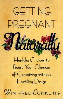 Seller image for Getting Pregnant Naturally: Healthy Choices to Boost Your Chances of Conceiving Without Fertility Drugs (Paperback or Softback) for sale by BargainBookStores