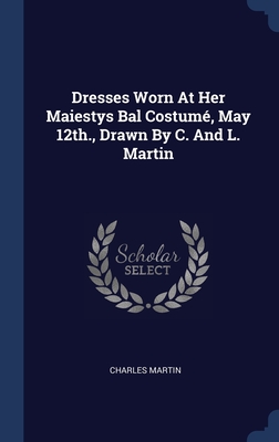 Image du vendeur pour Dresses Worn At Her Maiestys Bal Costum�, May 12th., Drawn By C. And L. Martin (Hardback or Cased Book) mis en vente par BargainBookStores