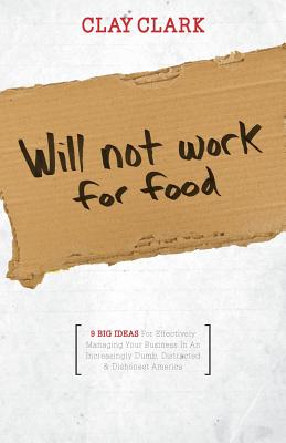 Seller image for Will Not Work for Food - 9 Big Ideas for Effectively Managing Your Business in an Increasingly Dumb, Distracted & Dishonest America (Paperback or Softback) for sale by BargainBookStores