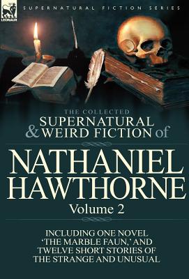 Image du vendeur pour The Collected Supernatural and Weird Fiction of Nathaniel Hawthorne: Volume 2-Including One Novel 'The Marble Faun, ' and Twelve Short Stories of the (Hardback or Cased Book) mis en vente par BargainBookStores