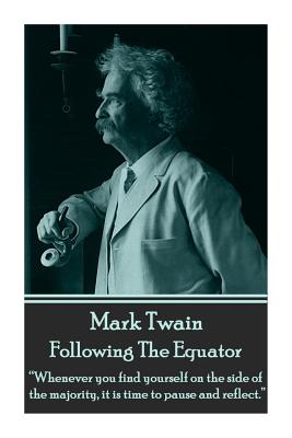 Imagen del vendedor de Mark Twain - Following The Equator: "Whenever you find yourself on the side of the majority, it is time to pause and reflect." (Paperback or Softback) a la venta por BargainBookStores