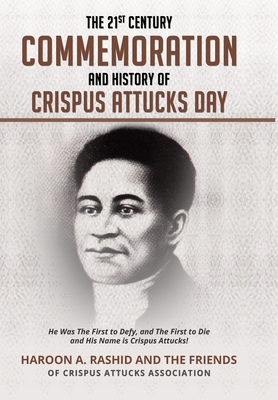 Imagen del vendedor de The 21st Century Commemoration and History of Crispus Attucks Day: He Was The First to Defy, and The First to Die and His Name is Crispus Attucks! (Hardback or Cased Book) a la venta por BargainBookStores