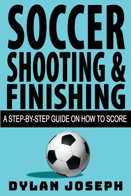 Imagen del vendedor de Soccer Shooting & Finishing: A Step-by-Step Guide on How to Score (Paperback or Softback) a la venta por BargainBookStores