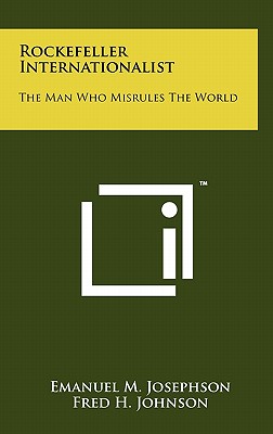 Imagen del vendedor de Rockefeller Internationalist: The Man Who Misrules The World (Hardback or Cased Book) a la venta por BargainBookStores