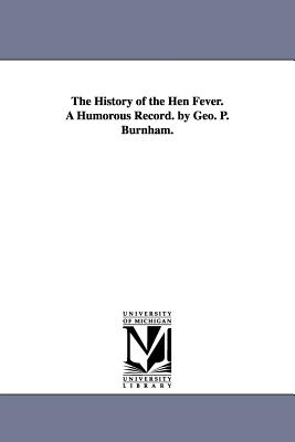 Imagen del vendedor de The History of the Hen Fever. a Humorous Record. by Geo. P. Burnham. (Paperback or Softback) a la venta por BargainBookStores