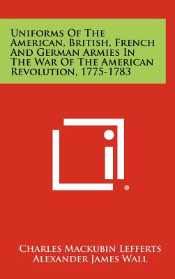 Seller image for Uniforms Of The American, British, French And German Armies In The War Of The American Revolution, 1775-1783 (Hardback or Cased Book) for sale by BargainBookStores